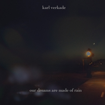 Karl Verkade Our Dreams Are Made Of Rain